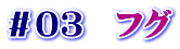 ＃０３　フグ